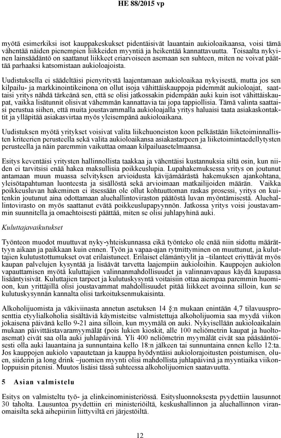 Uudistuksella ei säädeltäisi pienyritystä laajentamaan aukioloaikaa nykyisestä, mutta jos sen kilpailu- ja markkinointikeinona on ollut isoja vähittäiskauppoja pidemmät aukioloajat, saattaisi yritys
