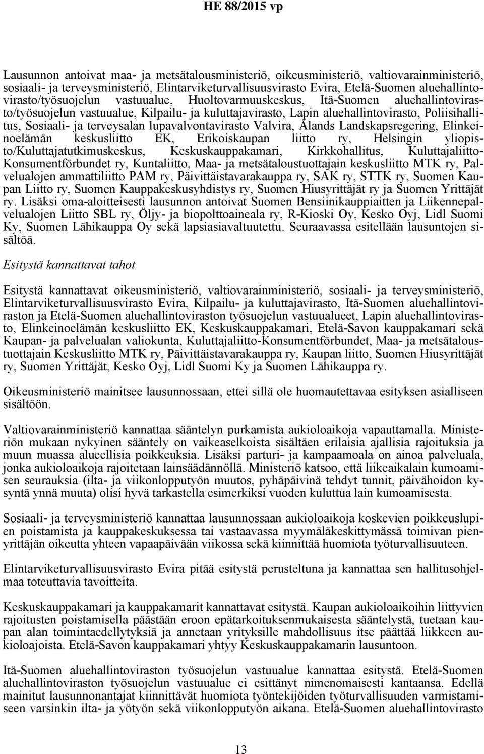Sosiaali- ja terveysalan lupavalvontavirasto Valvira, Ålands Landskapsregering, Elinkeinoelämän keskusliitto EK, Erikoiskaupan liitto ry, Helsingin yliopisto/kuluttajatutkimuskeskus,
