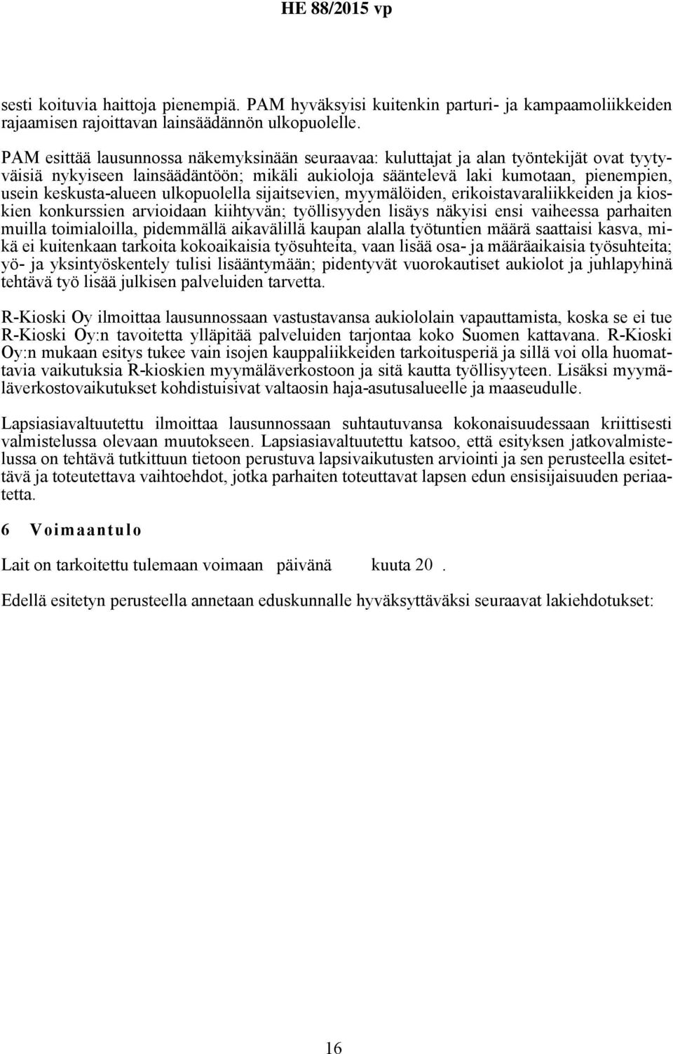 ulkopuolella sijaitsevien, myymälöiden, erikoistavaraliikkeiden ja kioskien konkurssien arvioidaan kiihtyvän; työllisyyden lisäys näkyisi ensi vaiheessa parhaiten muilla toimialoilla, pidemmällä