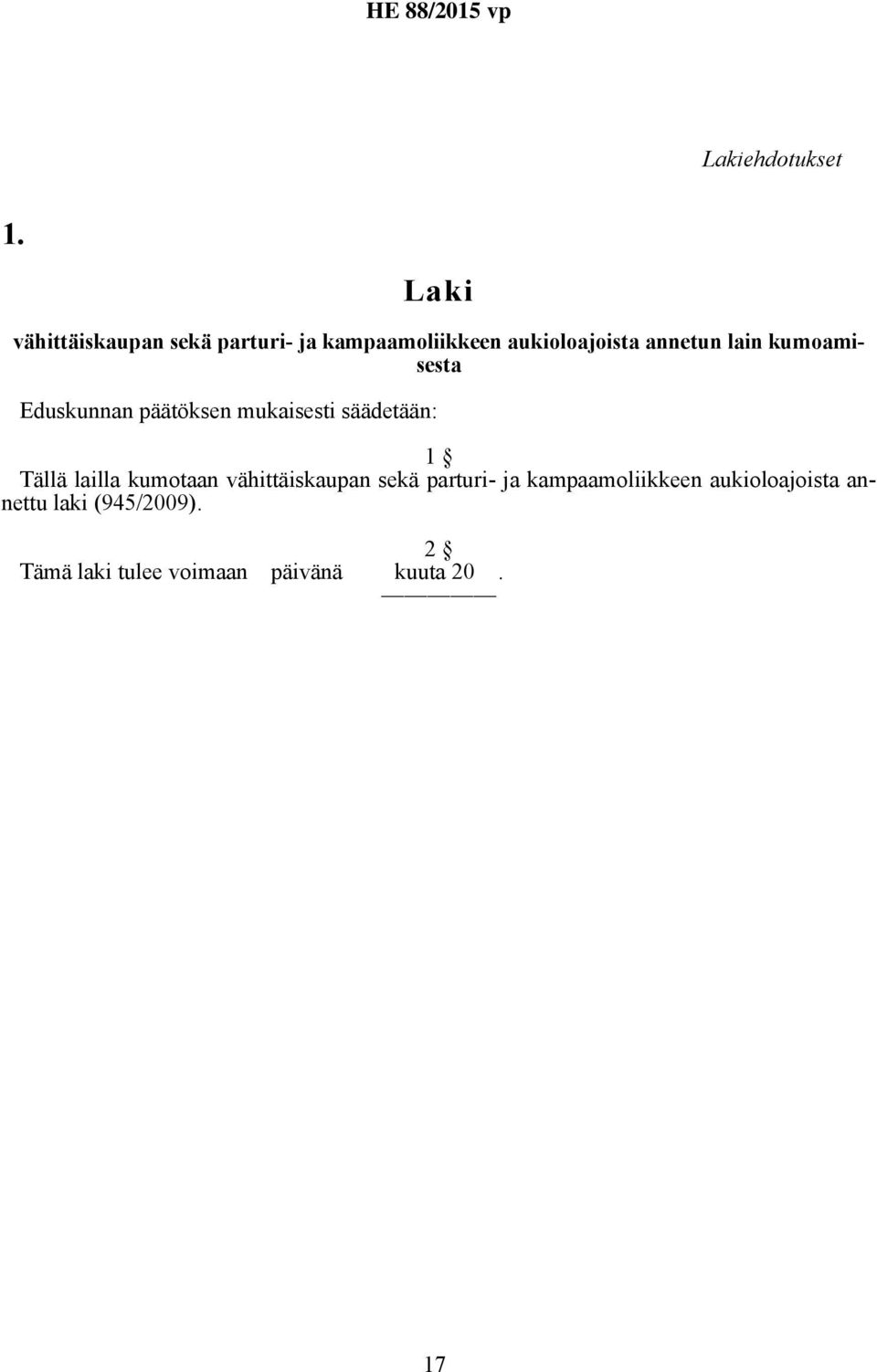lain kumoamisesta Eduskunnan päätöksen mukaisesti säädetään: 1 Tällä lailla