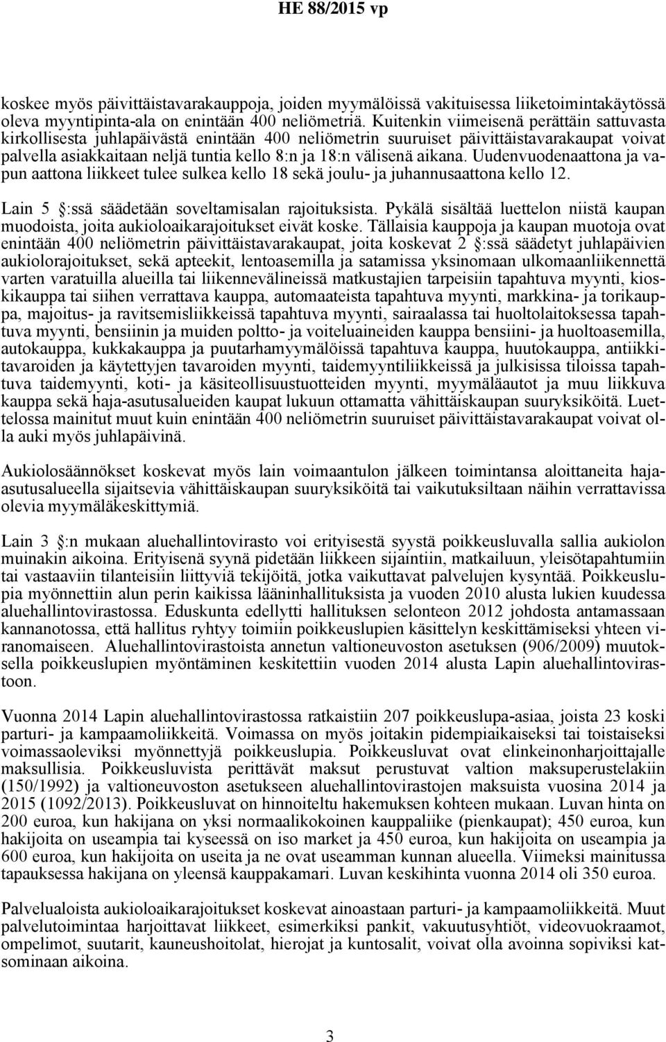 aikana. Uudenvuodenaattona ja vapun aattona liikkeet tulee sulkea kello 18 sekä joulu- ja juhannusaattona kello 12. Lain 5 :ssä säädetään soveltamisalan rajoituksista.