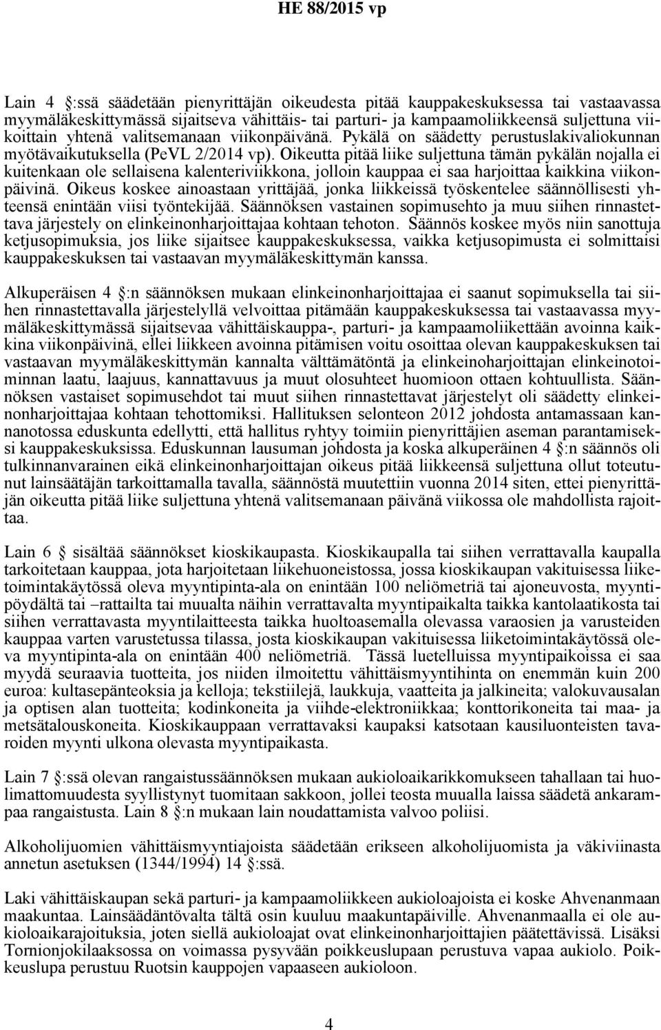 Oikeutta pitää liike suljettuna tämän pykälän nojalla ei kuitenkaan ole sellaisena kalenteriviikkona, jolloin kauppaa ei saa harjoittaa kaikkina viikonpäivinä.