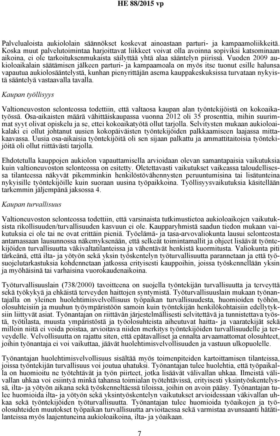 Vuoden 2009 aukioloaikalain säätämisen jälkeen parturi- ja kampaamoala on myös itse tuonut esille halunsa vapautua aukiolosääntelystä, kunhan pienyrittäjän asema kauppakeskuksissa turvataan nykyistä