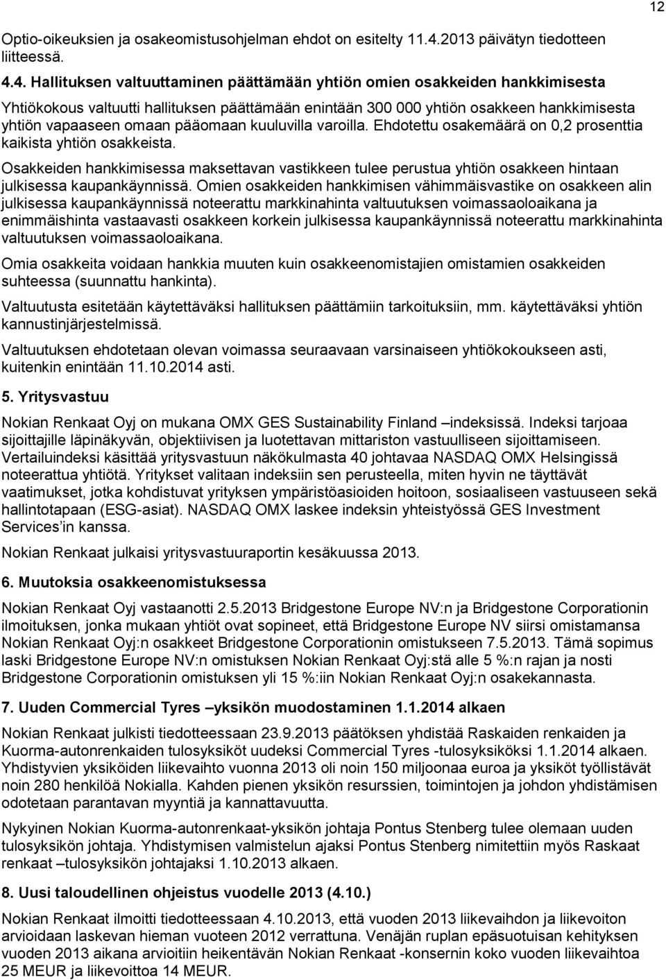 4. Hallituksen valtuuttaminen päättämään yhtiön omien osakkeiden hankkimisesta Yhtiökokous valtuutti hallituksen päättämään enintään 300 000 yhtiön osakkeen hankkimisesta yhtiön vapaaseen omaan