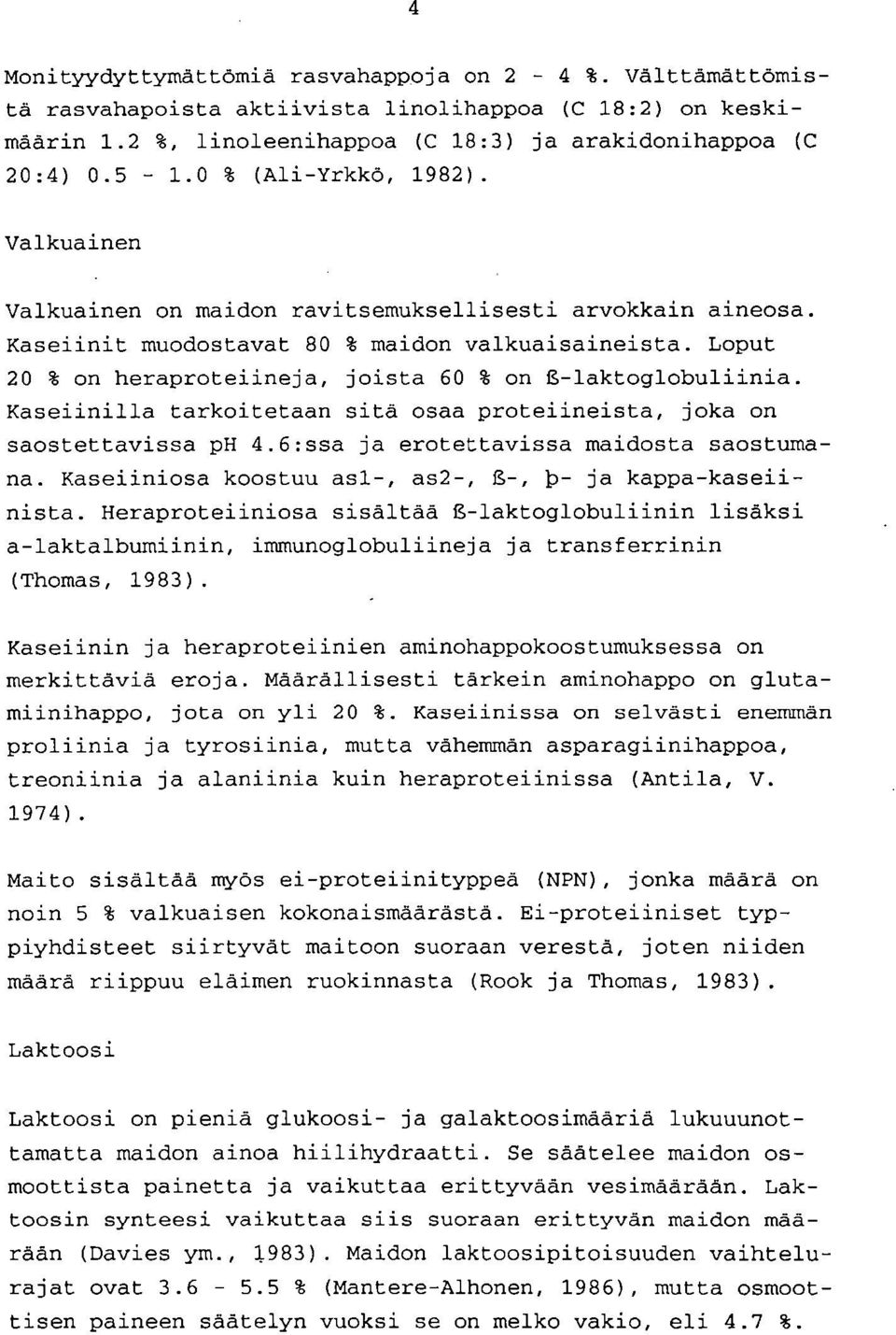 Loput 20 % on heraproteiineja, joista 60 % on S-laktoglobuliinia. Kaseiinilla tarkoitetaan sitä osaa proteiineista, joka on saostettavissa ph 4.6:ssa ja erotettavissa maidosta saostumana.