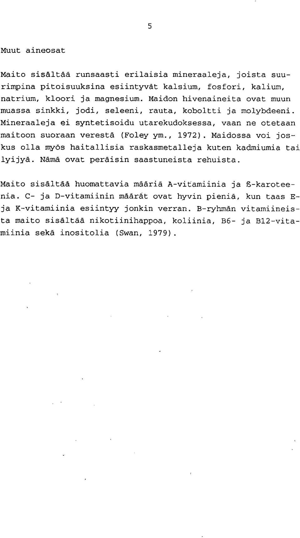 , 1972). Maidossa voi joskus olla myös haitallisia raskasmetalleja kuten kadmiumia tai lyijyä. Nämä ovat peräisin saastuneista rehuista.