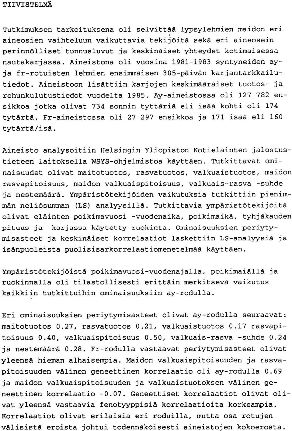 Aineistoon lisättiin karjojen keskimääräiset tuotos- ja rehunkulutustiedot vuodelta 1985. Ay-aineistossa oli 127 782 ensikkoa jotka olivat 734 sonnin tyttäriä eli isää kohti oli 174 tytärtä.