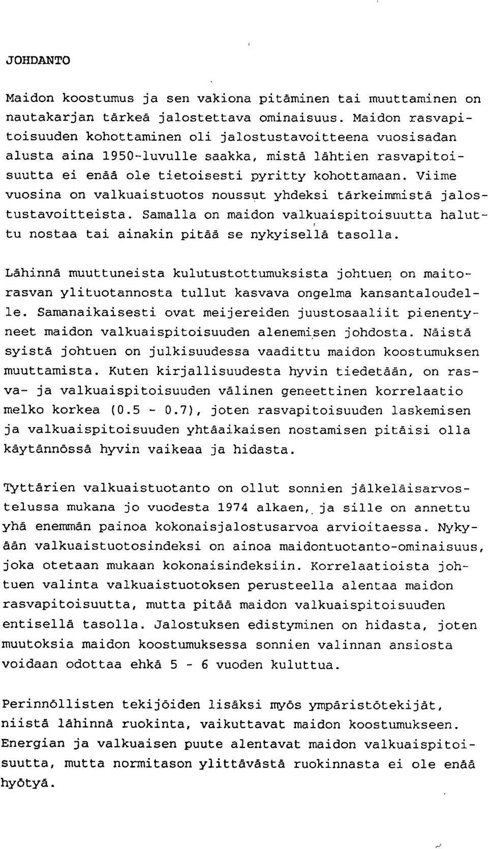 Viime vuosina on valkuaistuotos noussut yhdeksi tärkeimmistä jalostustavoitteista. Samalla on maidon valkuaispitoisuutta haluttu nostaa tai ainakin pitää se nykyisellä tasolla.