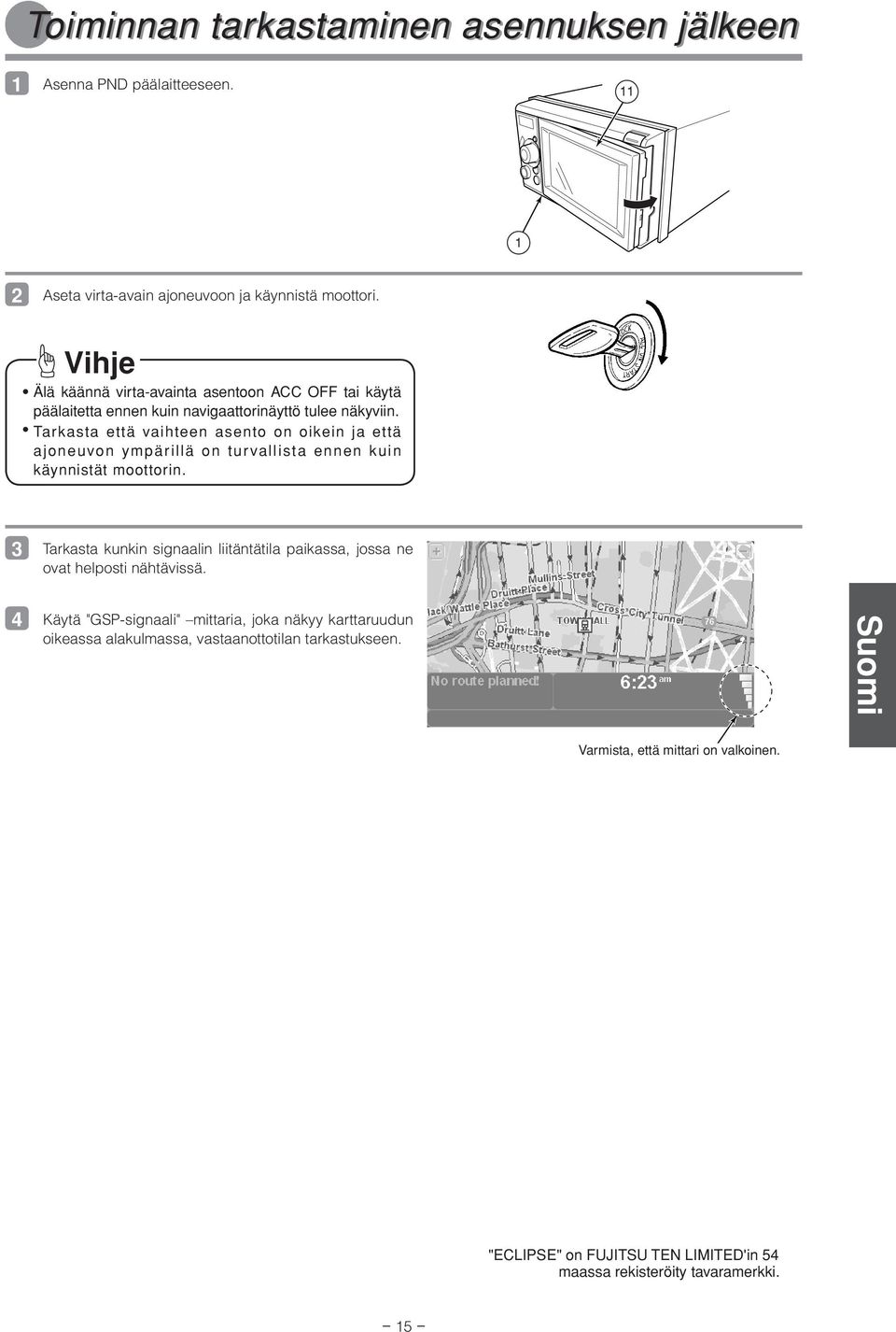 Tarkasta että vaihteen asento on oikein ja että ajoneuvon ympärillä on turvallista ennen kuin käynnistät moottorin.