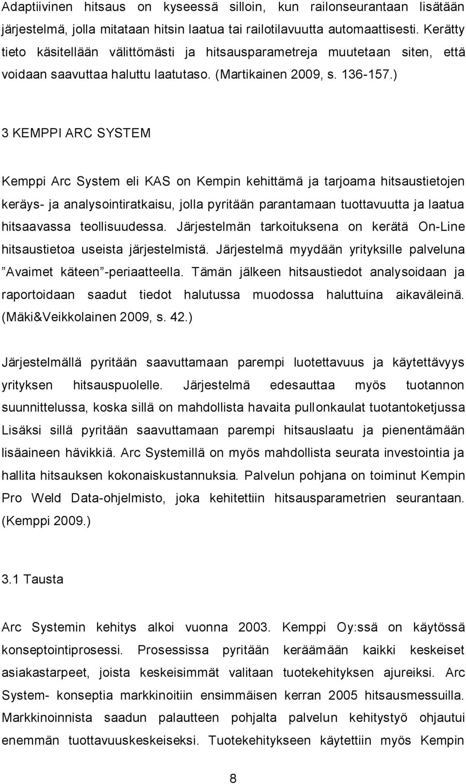 ) 3 KEMPPI ARC SYSTEM Kemppi Arc System eli KAS on Kempin kehittämä ja tarjoama hitsaustietojen keräys- ja analysointiratkaisu, jolla pyritään parantamaan tuottavuutta ja laatua hitsaavassa
