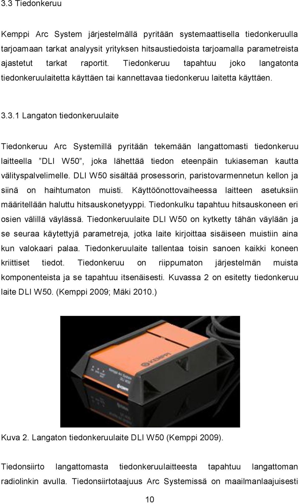 3.1 Langaton tiedonkeruulaite Tiedonkeruu Arc Systemillä pyritään tekemään langattomasti tiedonkeruu laitteella DLI W50, joka lähettää tiedon eteenpäin tukiaseman kautta välityspalvelimelle.