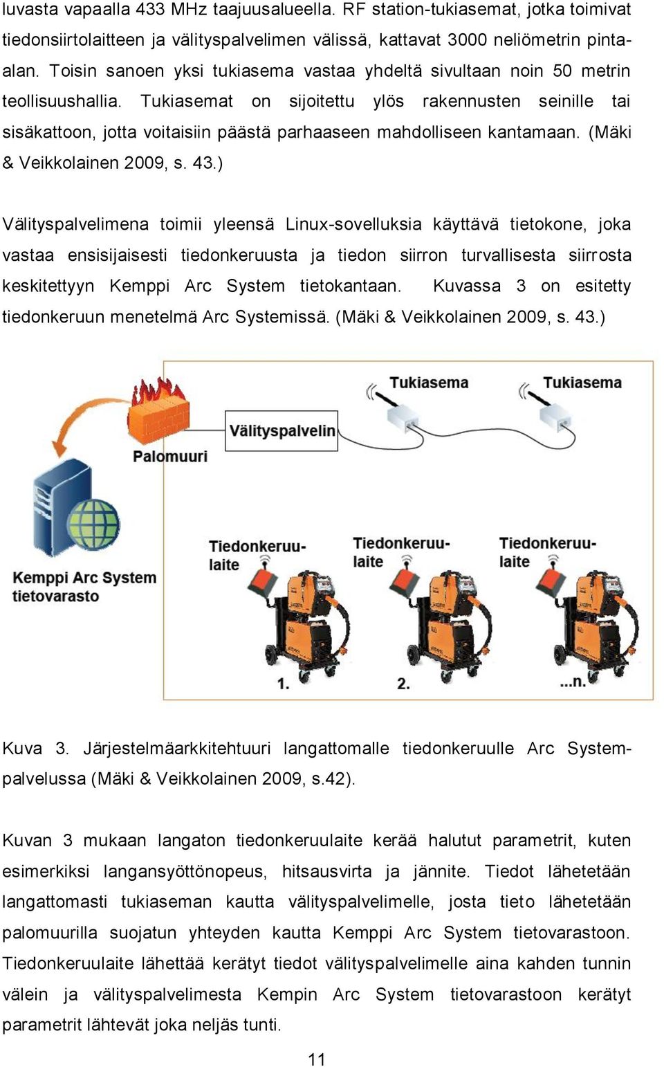 Tukiasemat on sijoitettu ylös rakennusten seinille tai sisäkattoon, jotta voitaisiin päästä parhaaseen mahdolliseen kantamaan. (Mäki & Veikkolainen 2009, s. 43.