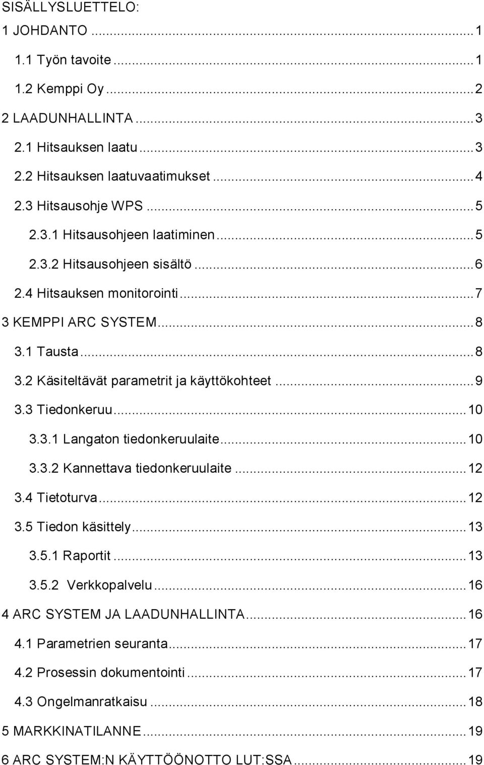 .. 10 3.3.2 Kannettava tiedonkeruulaite... 12 3.4 Tietoturva... 12 3.5 Tiedon käsittely... 13 3.5.1 Raportit... 13 3.5.2 Verkkopalvelu... 16 4 ARC SYSTEM JA LAADUNHALLINTA... 16 4.1 Parametrien seuranta.