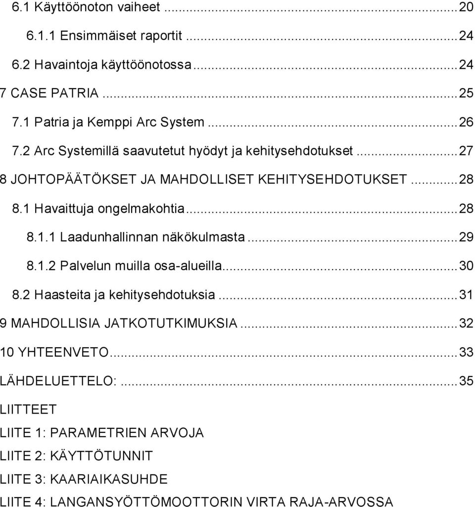 .. 29 8.1.2 Palvelun muilla osa-alueilla... 30 8.2 Haasteita ja kehitysehdotuksia... 31 9 MAHDOLLISIA JATKOTUTKIMUKSIA... 32 10 YHTEENVETO... 33 LÄHDELUETTELO:.