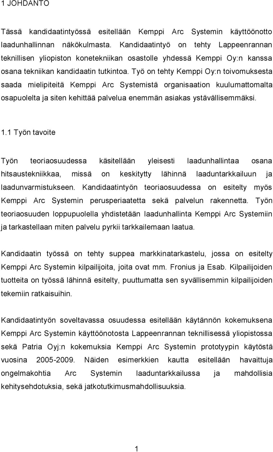 Työ on tehty Kemppi Oy:n toivomuksesta saada mielipiteitä Kemppi Arc Systemistä organisaation kuulumattomalta osapuolelta ja siten kehittää palvelua enemmän asiakas ystävällisemmäksi. 1.