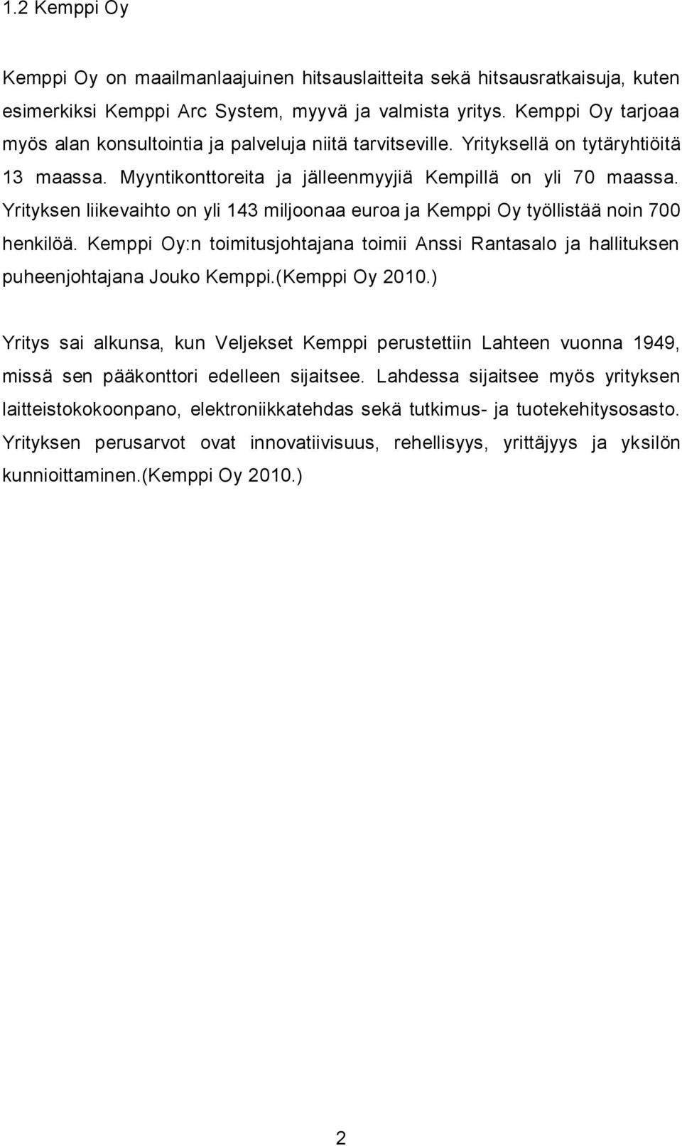 Yrityksen liikevaihto on yli 143 miljoonaa euroa ja Kemppi Oy työllistää noin 700 henkilöä. Kemppi Oy:n toimitusjohtajana toimii Anssi Rantasalo ja hallituksen puheenjohtajana Jouko Kemppi.