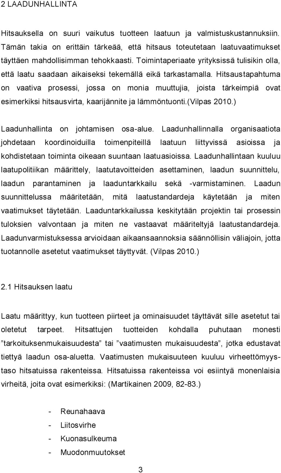 Toimintaperiaate yrityksissä tulisikin olla, että laatu saadaan aikaiseksi tekemällä eikä tarkastamalla.