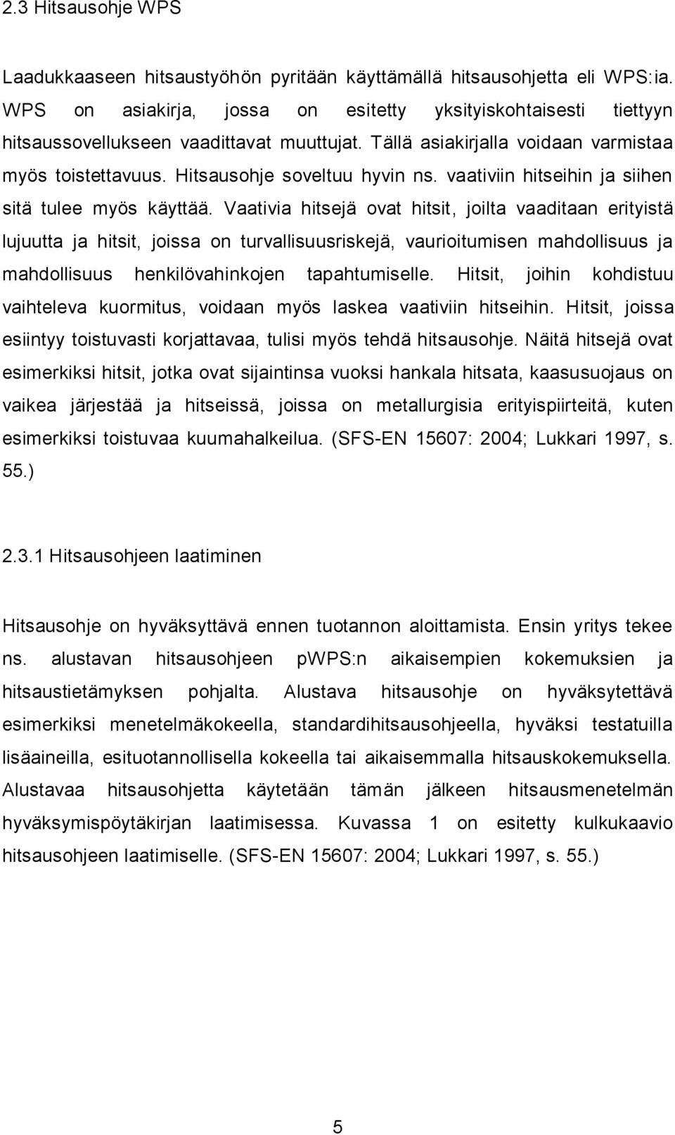 vaativiin hitseihin ja siihen sitä tulee myös käyttää.