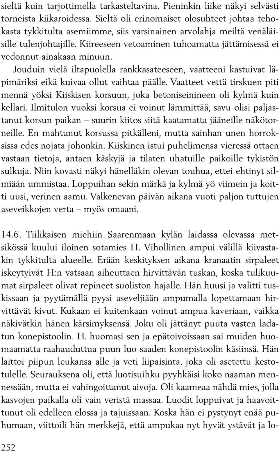 Kiireeseen vetoaminen tuhoamatta jättämisessä ei vedonnut ainakaan minuun. Jouduin vielä iltapuolella rankkasateeseen, vaatteeni kastuivat läpimäriksi eikä kuivaa ollut vaihtaa päälle.