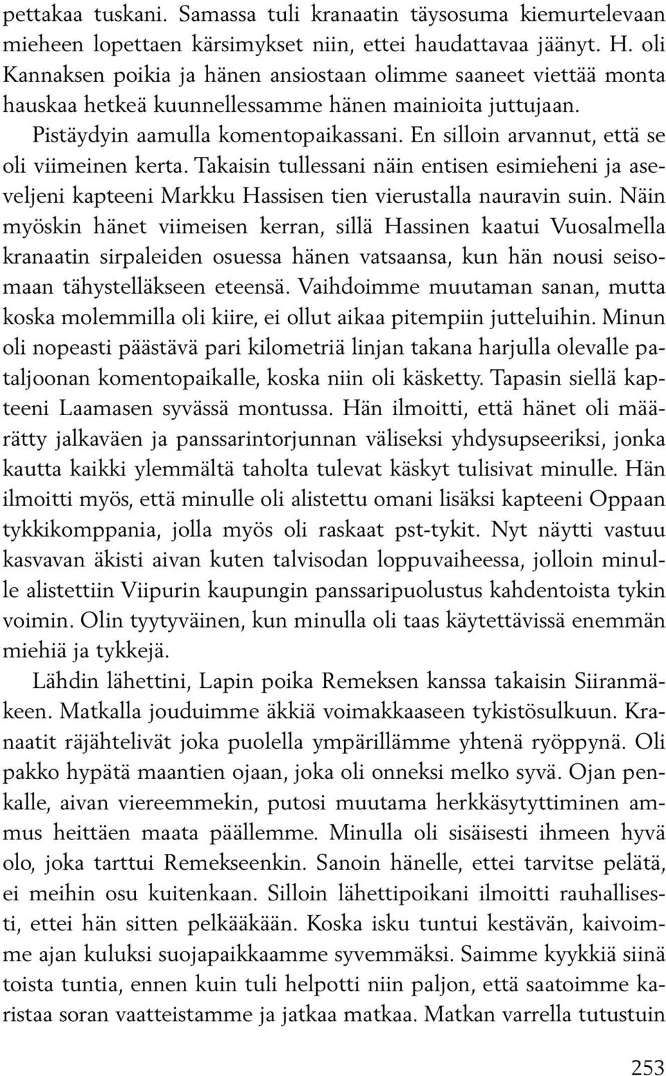 En silloin arvannut, että se oli viimeinen kerta. Takaisin tullessani näin entisen esimieheni ja aseveljeni kapteeni Markku Hassisen tien vierustalla nauravin suin.