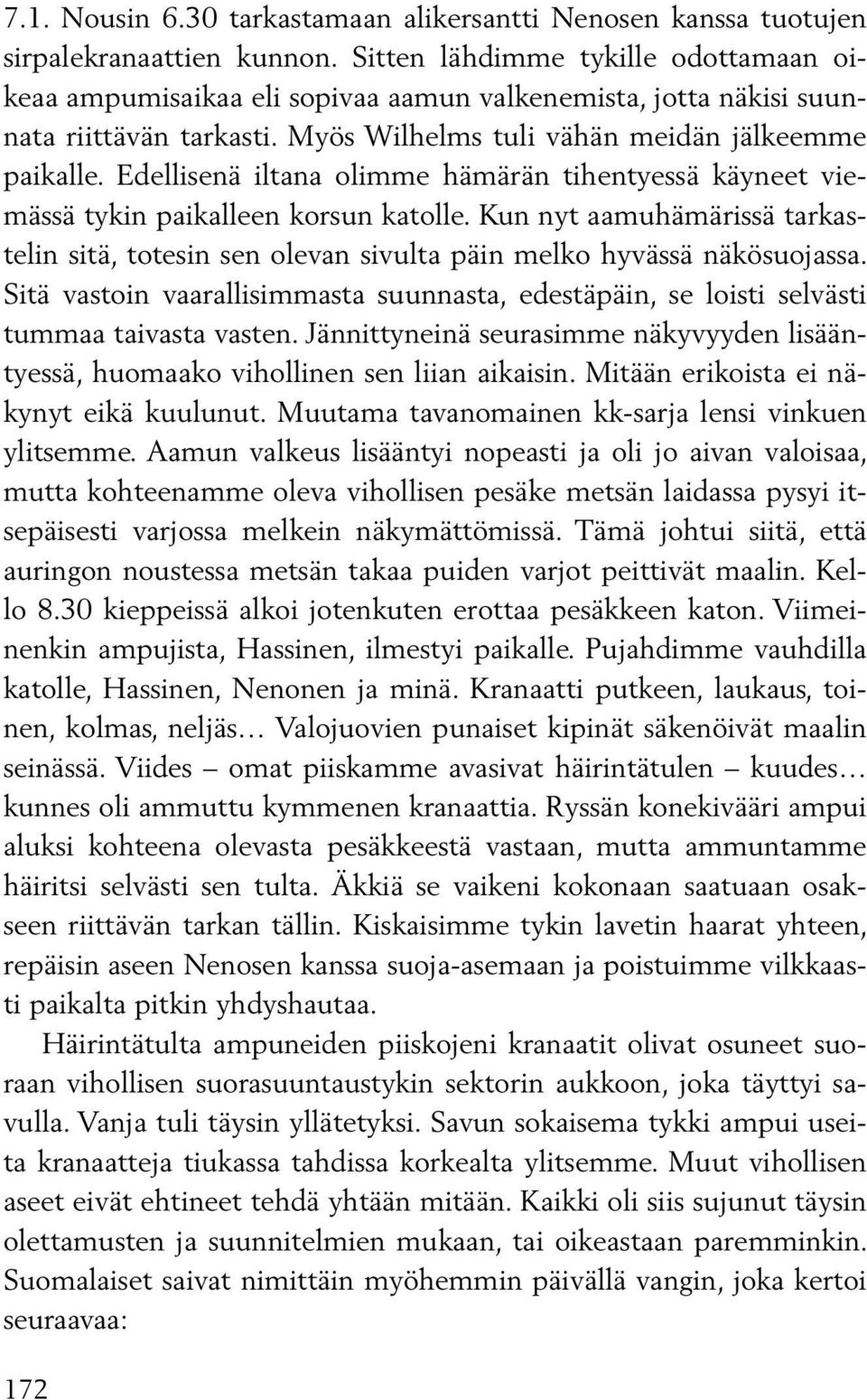 Edellisenä iltana olimme hämärän tihentyessä käyneet viemässä tykin paikalleen korsun katolle. Kun nyt aamuhämärissä tarkastelin sitä, totesin sen olevan sivulta päin melko hyvässä näkösuojassa.