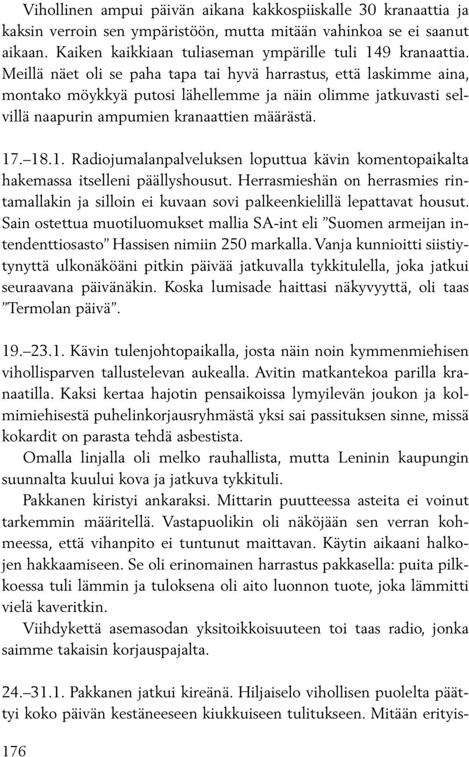 . 18.1. Radiojumalanpalveluksen loputtua kävin komentopaikalta hakemassa itselleni päällyshousut. Herrasmieshän on herrasmies rintamallakin ja silloin ei kuvaan sovi palkeenkielillä lepattavat housut.