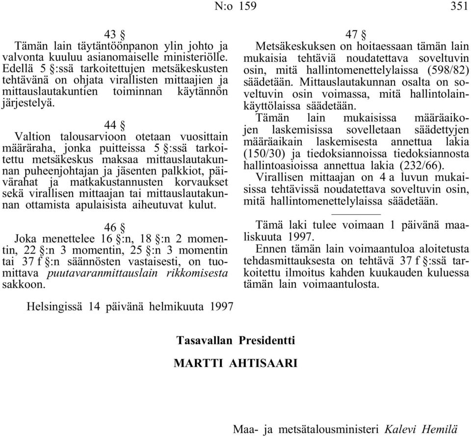 44 Valtion talousarvioon otetaan vuosittain määräraha, jonka puitteissa 5 :ssä tarkoitettu metsäkeskus maksaa mittauslautakunnan puheenjohtajan ja jäsenten palkkiot, päivärahat ja matkakustannusten