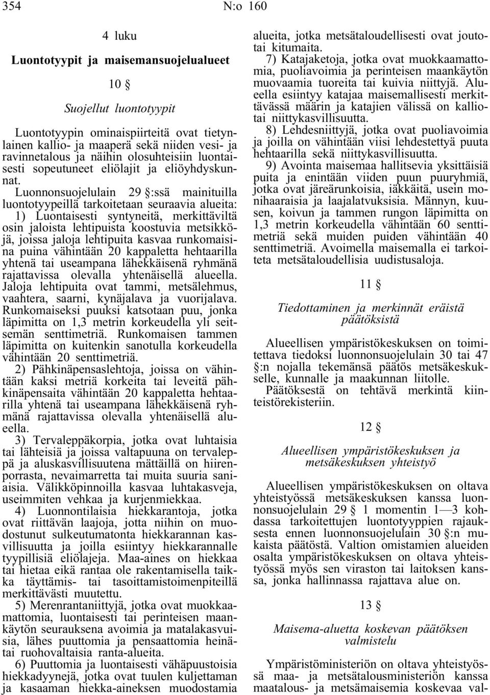Luonnonsuojelulain 29 :ssä mainituilla luontotyypeillä tarkoitetaan seuraavia alueita: 1) Luontaisesti syntyneitä, merkittäviltä osin jaloista lehtipuista koostuvia metsikköjä, joissa jaloja
