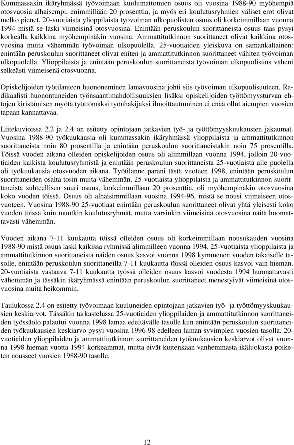 Enintään peruskoulun suorittaneista osuus taas pysyi korkealla kaikkina myöhempinäkin vuosina. Ammattitutkinnon suorittaneet olivat kaikkina otosvuosina muita vähemmän työvoiman ulkopuolella.