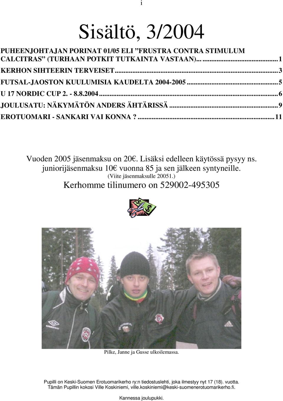 ...11 Vuoden 2005 jäsenmaksu on 20. Lisäksi edelleen käytössä pysyy ns. juniorijäsenmaksu 10 vuonna 85 ja sen jälkeen syntyneille. (Viite jäsenmaksulle 20051.