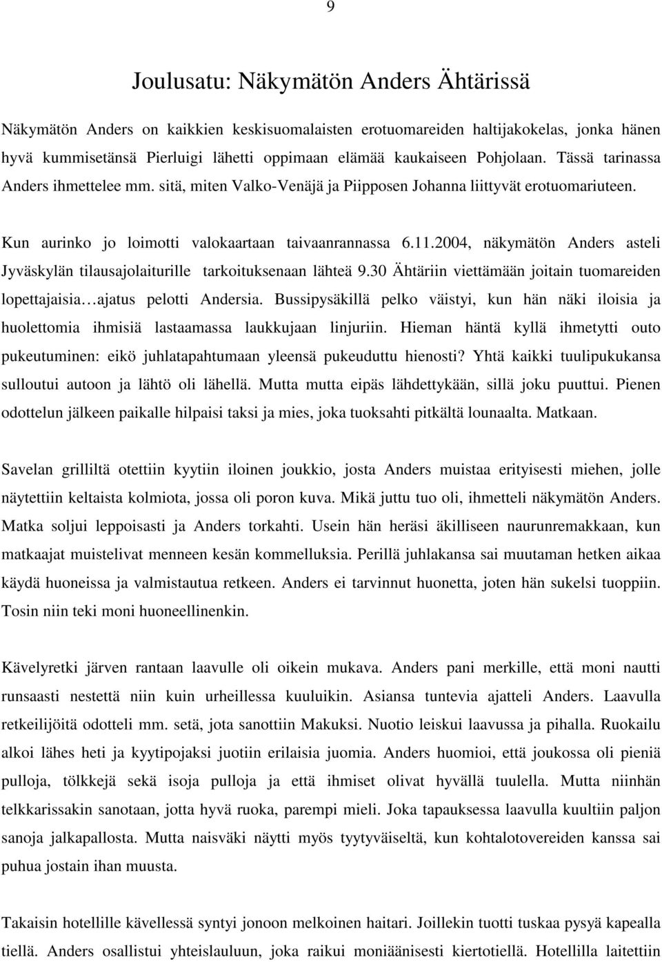 2004, näkymätön Anders asteli Jyväskylän tilausajolaiturille tarkoituksenaan lähteä 9.30 Ähtäriin viettämään joitain tuomareiden lopettajaisia ajatus pelotti Andersia.