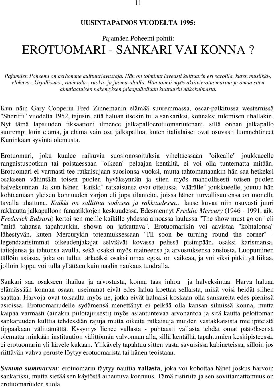 Hän toimii myös aktiivierotuomarina ja omaa siten ainutlaatuisen näkemyksen jalkapalloiluun kulttuurin näkökulmasta.