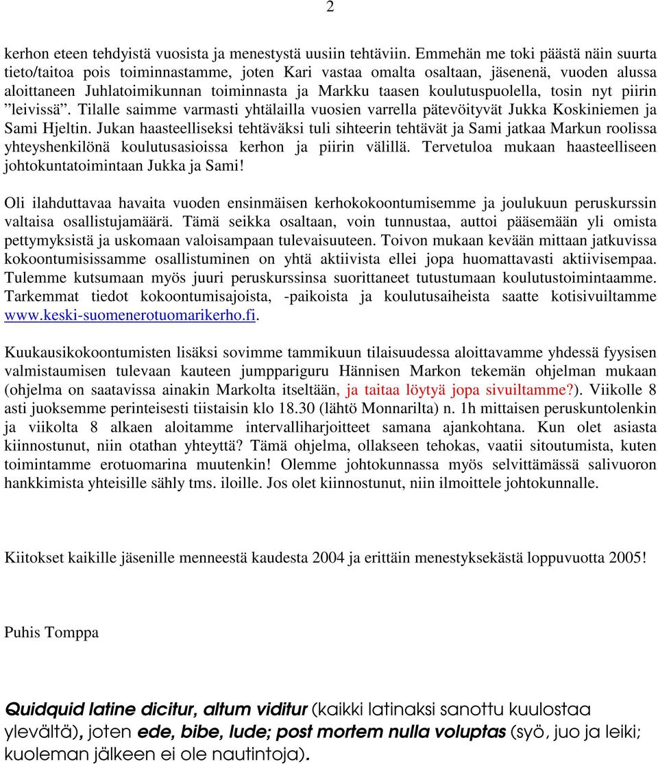 koulutuspuolella, tosin nyt piirin leivissä. Tilalle saimme varmasti yhtälailla vuosien varrella pätevöityvät Jukka Koskiniemen ja Sami Hjeltin.