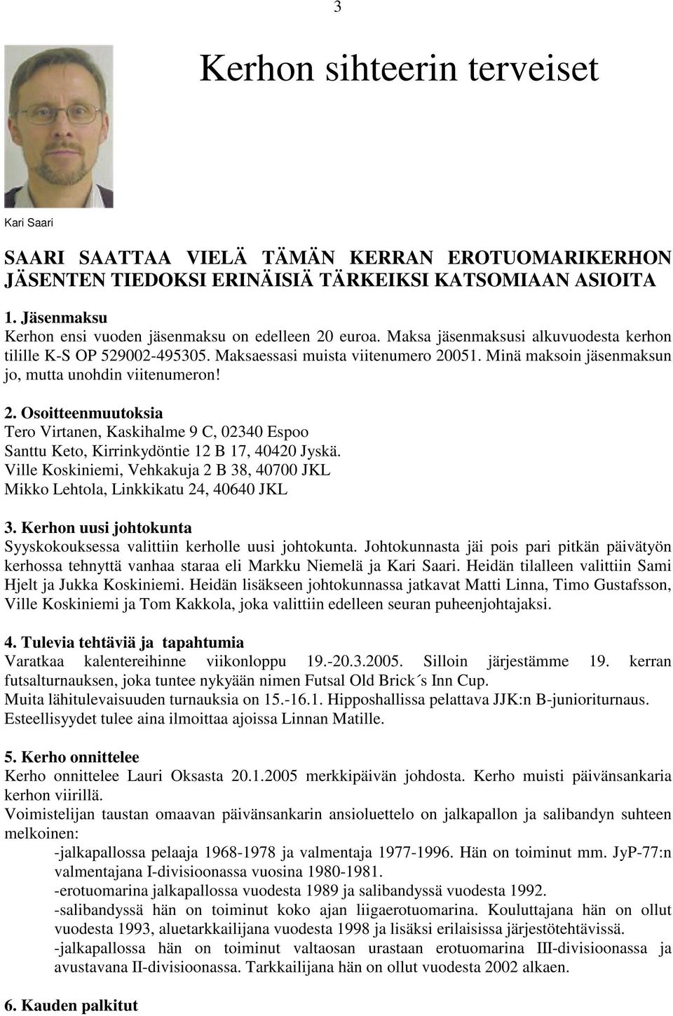 Minä maksoin jäsenmaksun jo, mutta unohdin viitenumeron! 2. Osoitteenmuutoksia Tero Virtanen, Kaskihalme 9 C, 02340 Espoo Santtu Keto, Kirrinkydöntie 12 B 17, 40420 Jyskä.