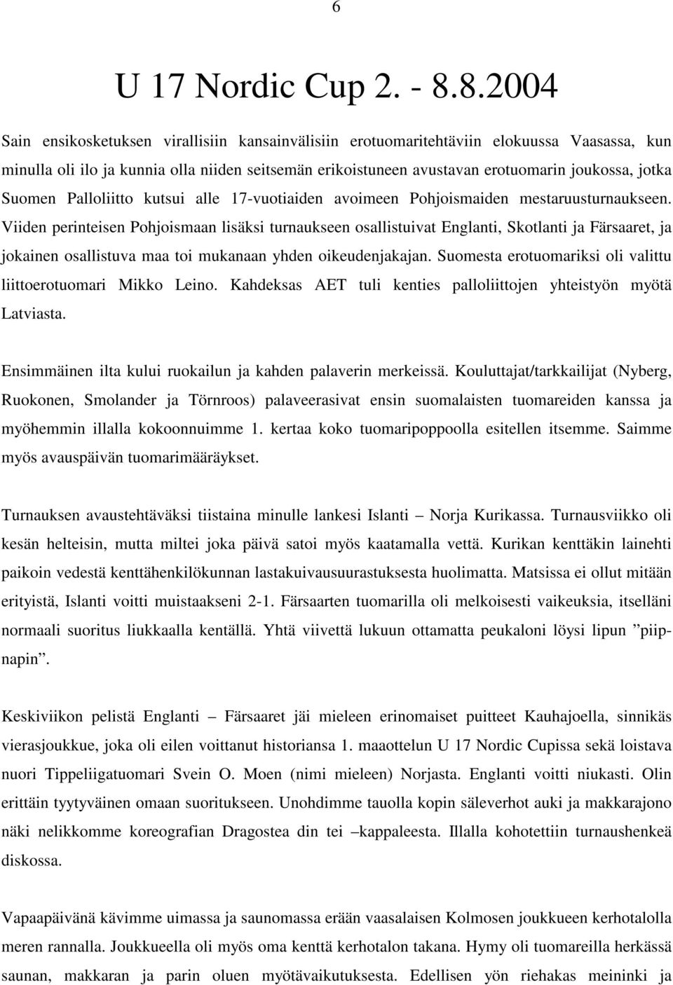 Suomen Palloliitto kutsui alle 17-vuotiaiden avoimeen Pohjoismaiden mestaruusturnaukseen.