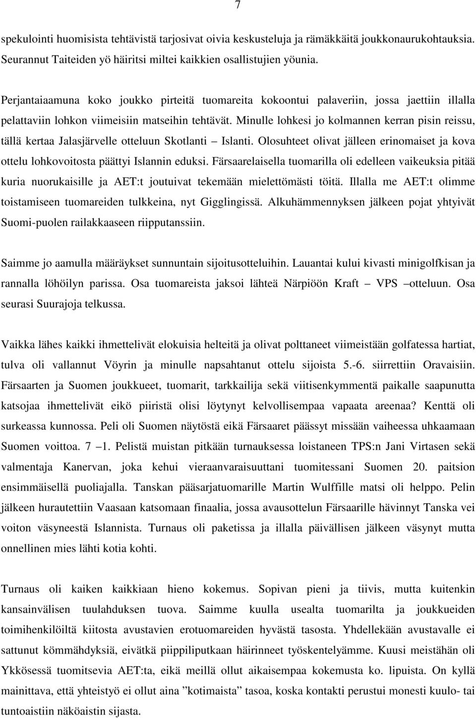 Minulle lohkesi jo kolmannen kerran pisin reissu, tällä kertaa Jalasjärvelle otteluun Skotlanti Islanti. Olosuhteet olivat jälleen erinomaiset ja kova ottelu lohkovoitosta päättyi Islannin eduksi.