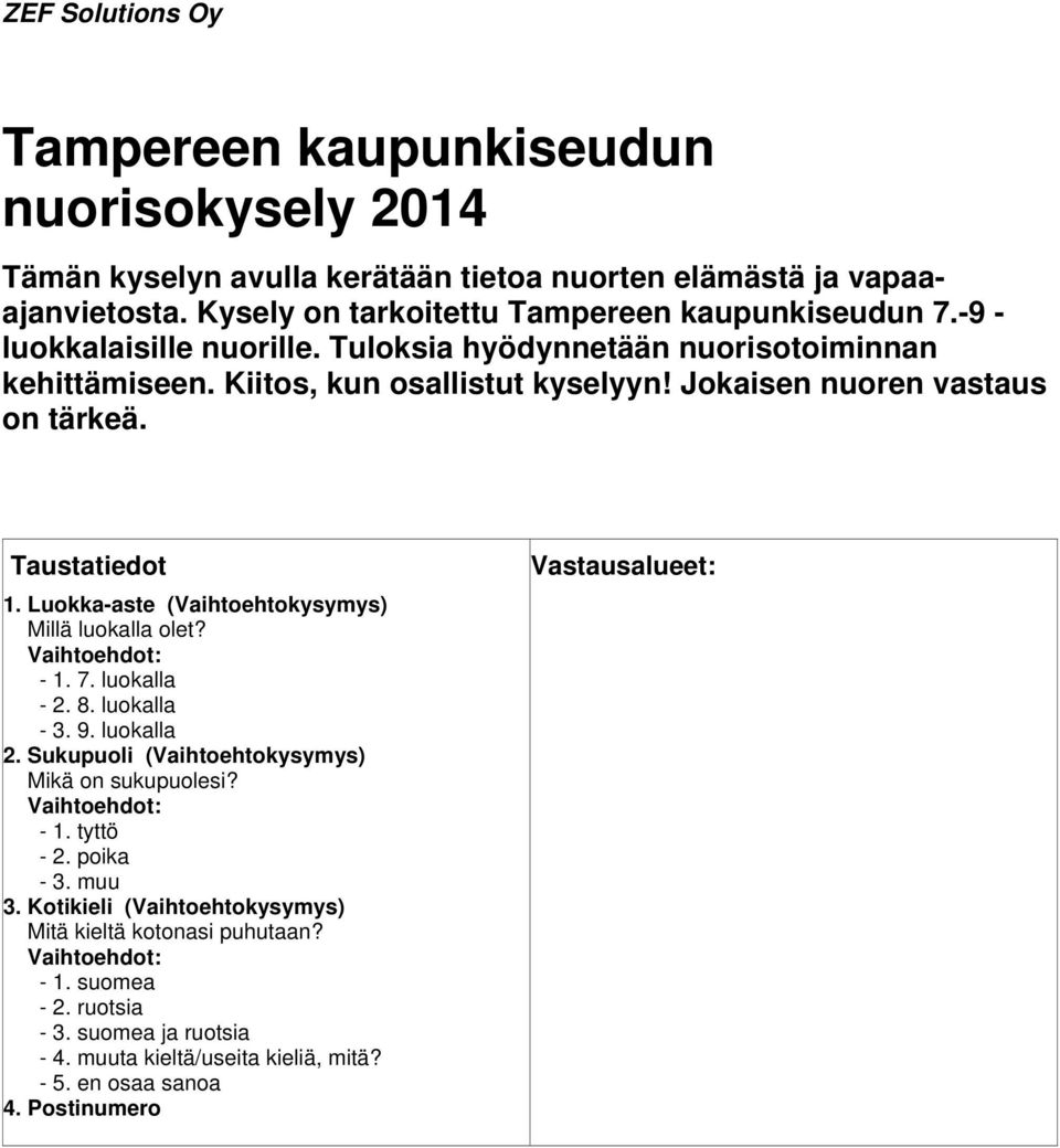 Kiitos, kun osallistut kyselyyn! Jokaisen nuoren vastaus on tärkeä. Taustatiedot 1. Luokka-aste Millä luokalla olet? - 1. 7. luokalla - 2. 8. luokalla - 3. 9.