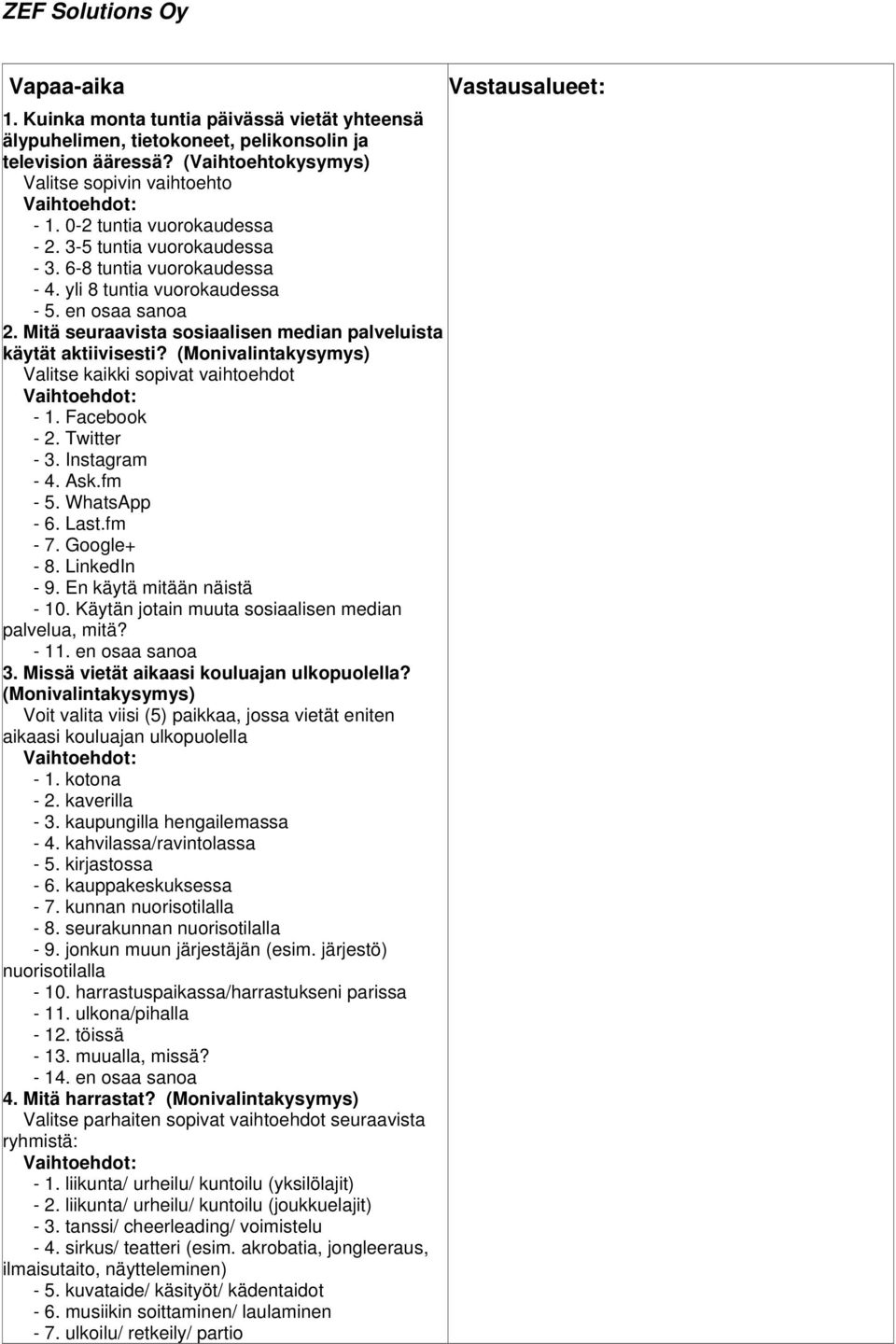 Instagram - 4. Ask.fm - 5. WhatsApp - 6. Last.fm - 7. Google+ - 8. LinkedIn - 9. En käytä mitään näistä - 10. Käytän jotain muuta sosiaalisen median palvelua, mitä? - 11. en osaa sanoa 3.