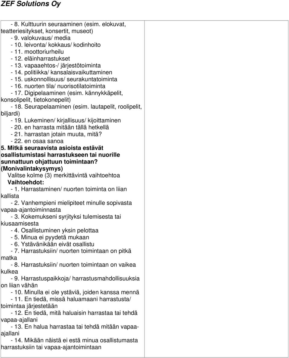 kännykkäpelit, konsolipelit, tietokonepelit) - 18. Seurapelaaminen (esim. lautapelit, roolipelit, biljardi) - 19. Lukeminen/ kirjallisuus/ kijoittaminen - 20. en harrasta mitään tällä hetkellä - 21.