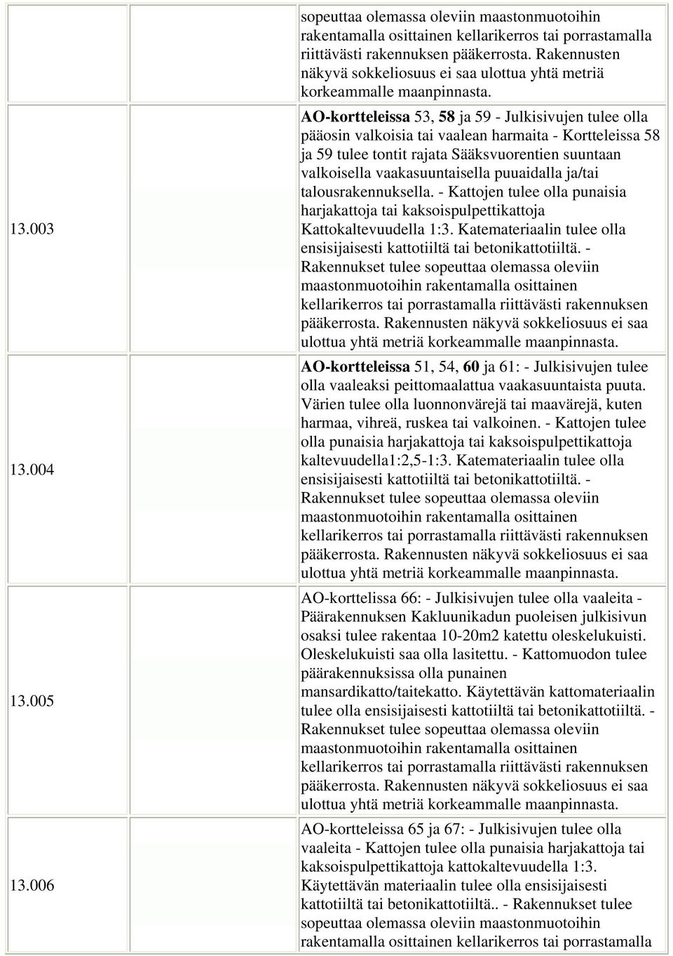AO-kortteleissa 53, 58 ja 59 - Julkisivujen tulee olla pääosin valkoisia tai vaalean harmaita - Kortteleissa 58 ja 59 tulee tontit rajata Sääksvuorentien suuntaan valkoisella vaakasuuntaisella