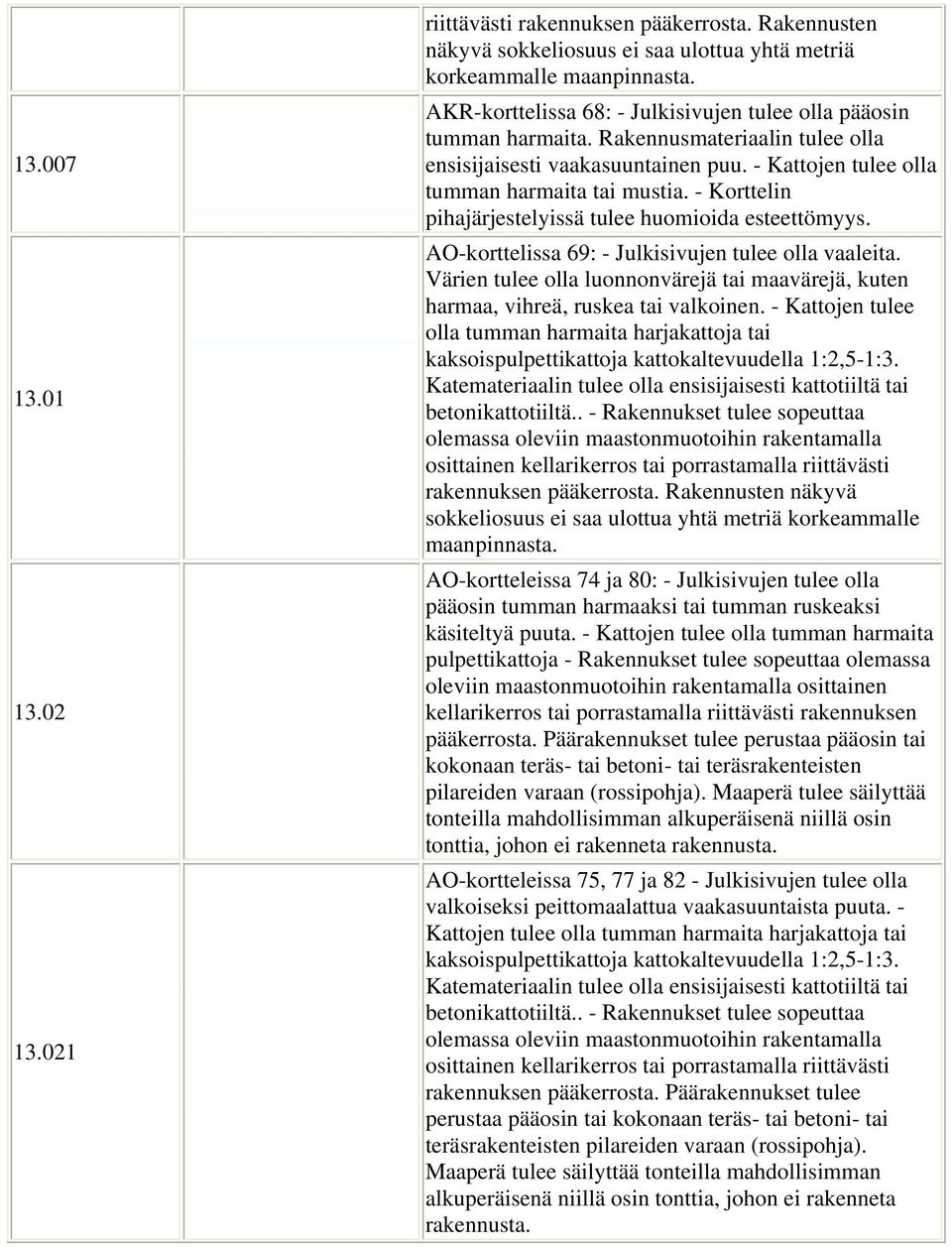 - Korttelin pihajärjestelyissä tulee huomioida esteettömyys. AO-korttelissa 69: - Julkisivujen tulee olla vaaleita.