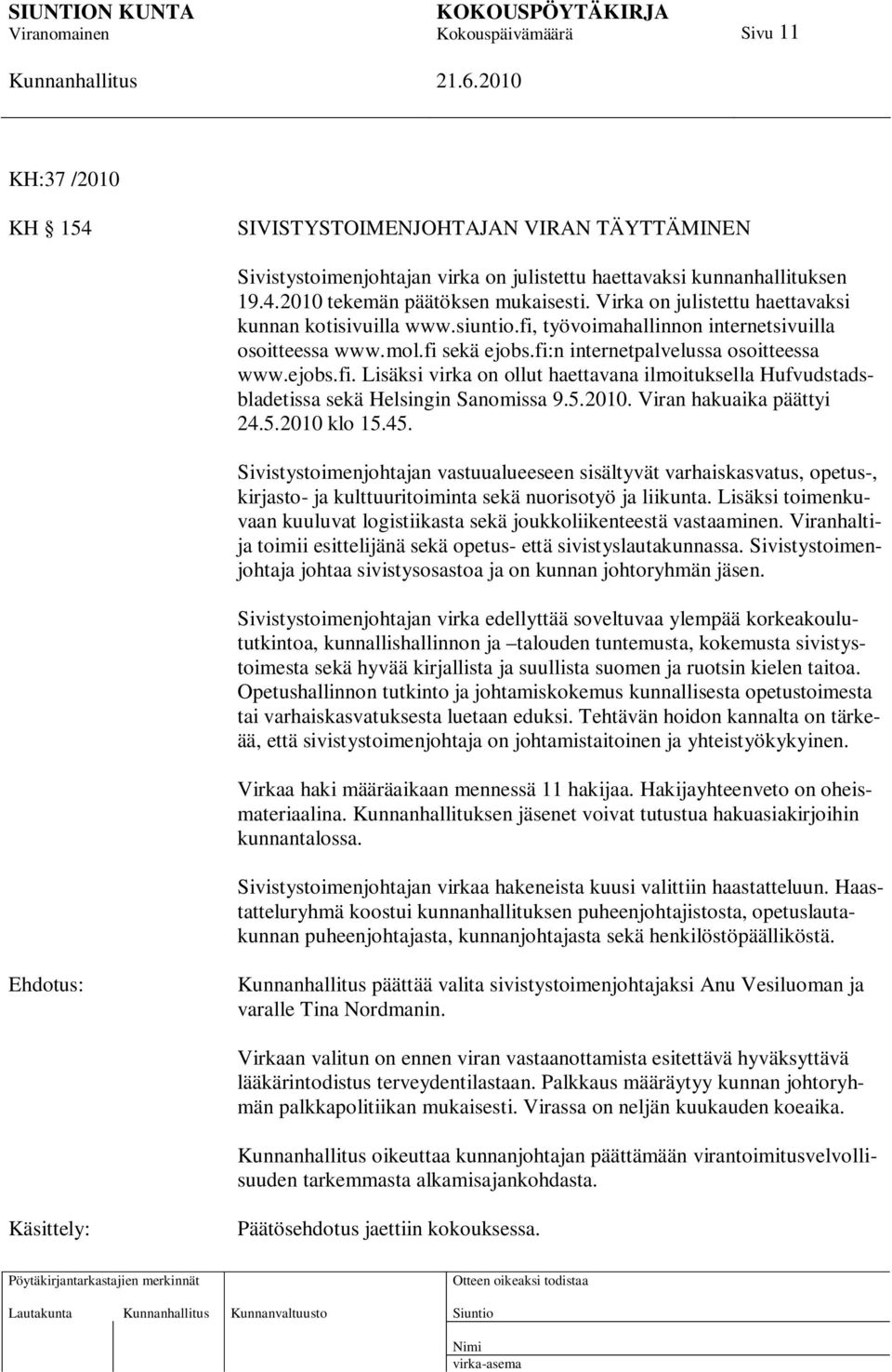 5.2010. Viran hakuaika päättyi 24.5.2010 klo 15.45. Sivistystoimenjohtajan vastuualueeseen sisältyvät varhaiskasvatus, opetus-, kirjasto- ja kulttuuritoiminta sekä nuorisotyö ja liikunta.