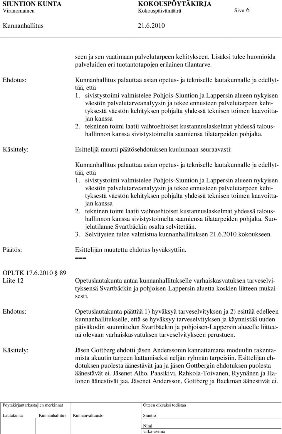 sivistystoimi valmistelee Pohjois-n ja Lappersin alueen nykyisen väestön palvelutarveanalyysin ja tekee ennusteen palvelutarpeen kehityksestä väestön kehityksen pohjalta yhdessä teknisen toimen