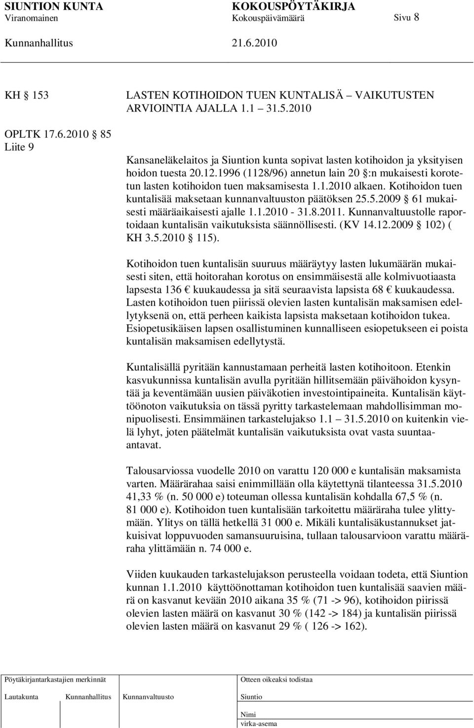 5.2009 61 mukaisesti määräaikaisesti ajalle 1.1.2010-31.8.2011. Kunnanvaltuustolle raportoidaan kuntalisän vaikutuksista säännöllisesti. (KV 14.12.2009 102) ( KH 3.5.2010 115).