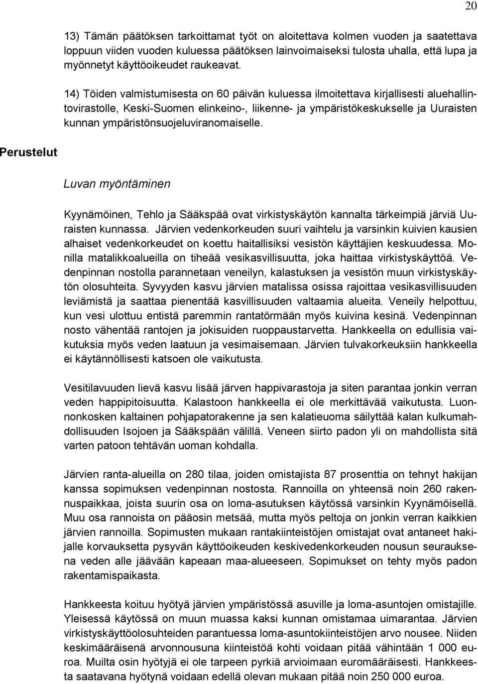 14) Töiden valmistumisesta on 60 päivän kuluessa ilmoitettava kirjallisesti aluehallintovirastolle, Keski-Suomen elinkeino-, liikenne- ja ympäristökeskukselle ja Uuraisten kunnan