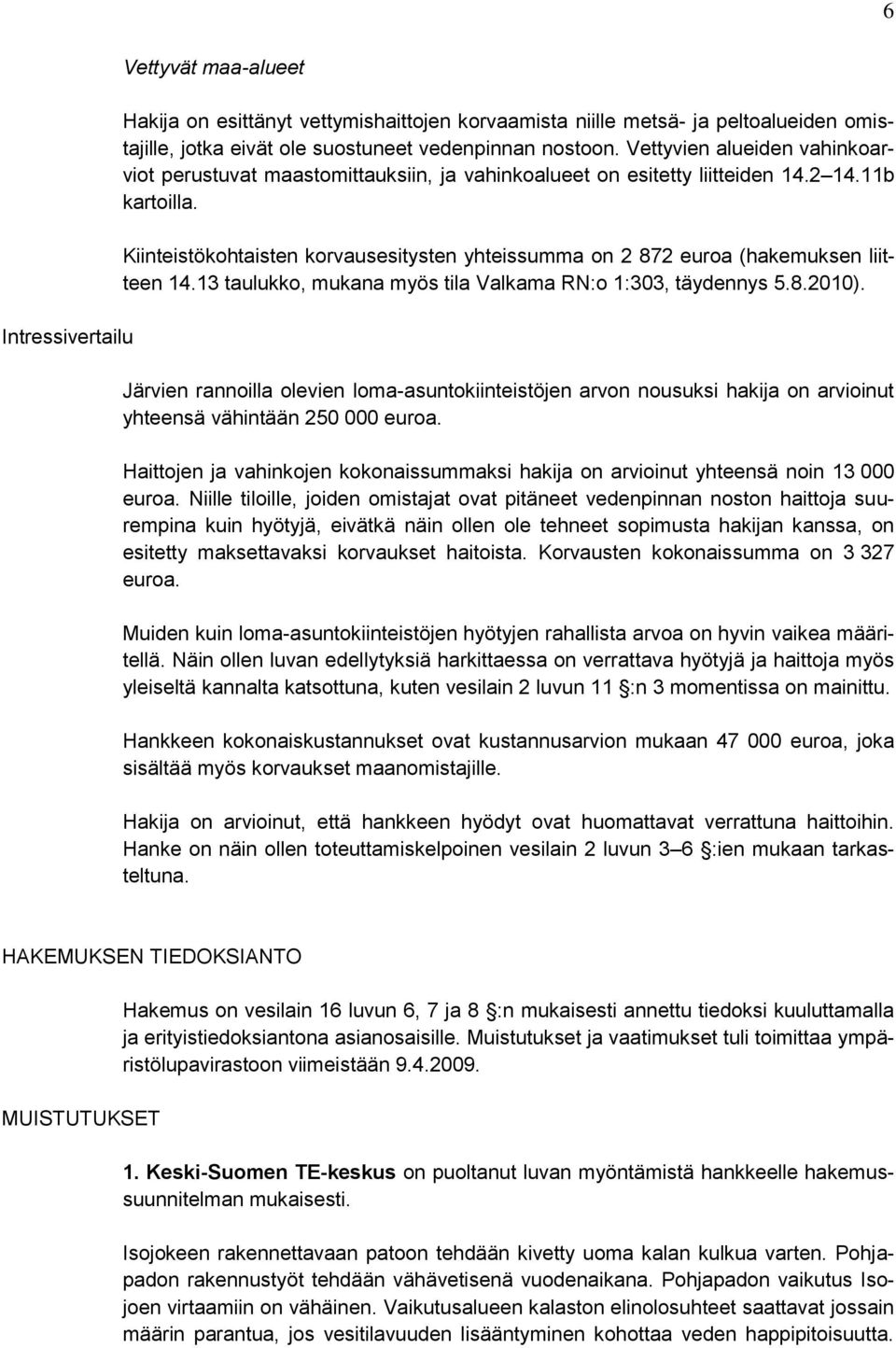 Kiinteistökohtaisten korvausesitysten yhteissumma on 2 872 euroa (hakemuksen liitteen 14.13 taulukko, mukana myös tila Valkama RN:o 1:303, täydennys 5.8.2010).