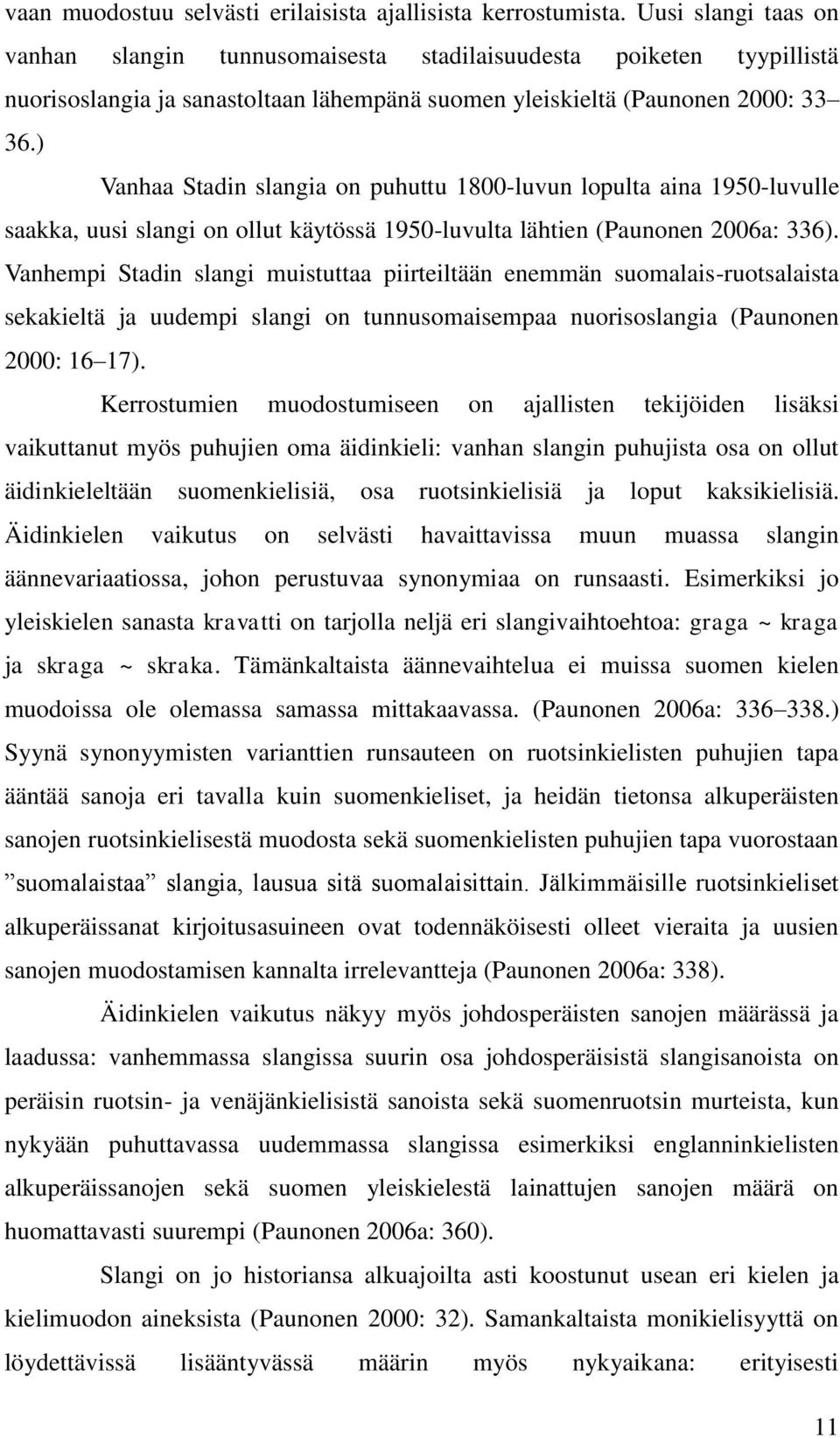 ) Vanhaa Stadin slangia on puhuttu 1800-luvun lopulta aina 1950-luvulle saakka, uusi slangi on ollut käytössä 1950-luvulta lähtien (Paunonen 2006a: 336).