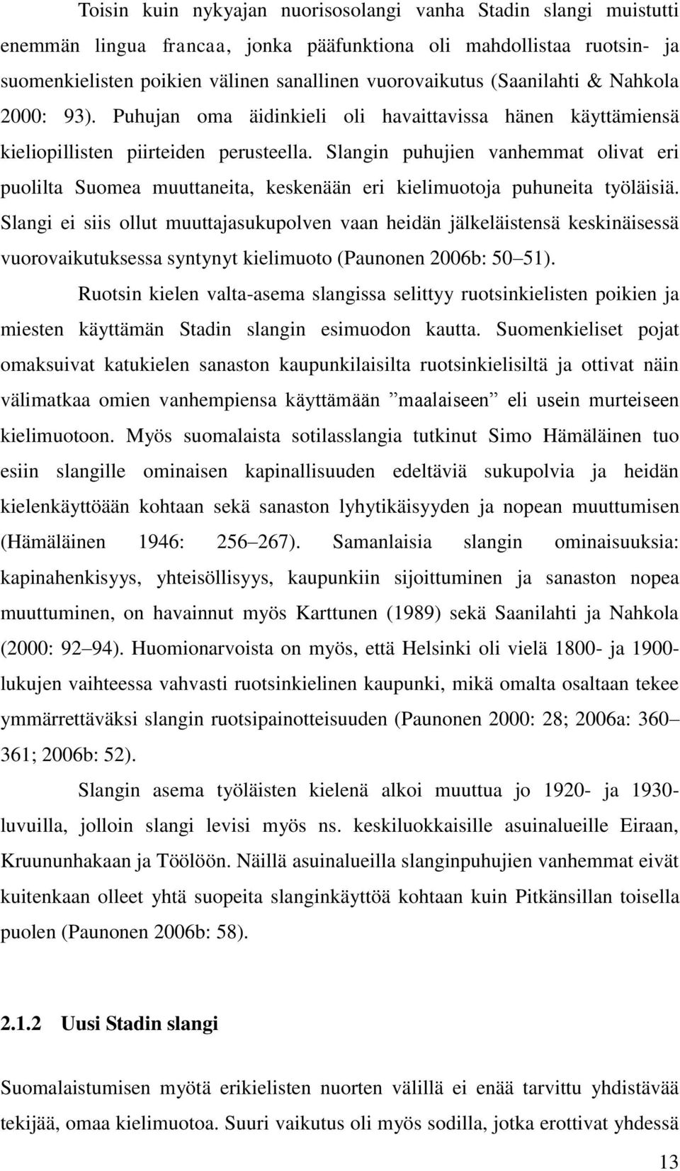 Slangin puhujien vanhemmat olivat eri puolilta Suomea muuttaneita, keskenään eri kielimuotoja puhuneita työläisiä.