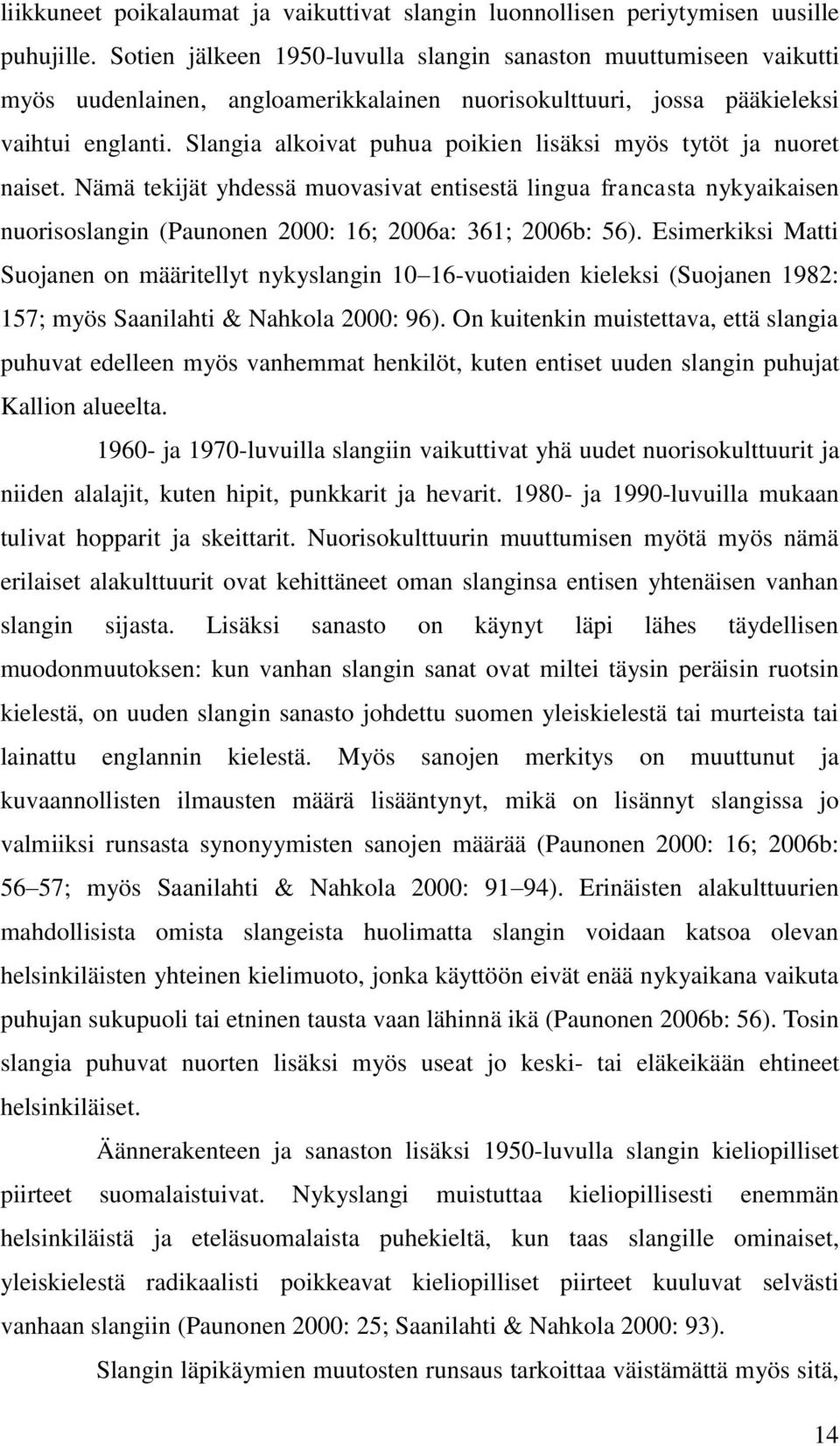 Slangia alkoivat puhua poikien lisäksi myös tytöt ja nuoret naiset. Nämä tekijät yhdessä muovasivat entisestä lingua francasta nykyaikaisen nuorisoslangin (Paunonen 2000: 16; 2006a: 361; 2006b: 56).