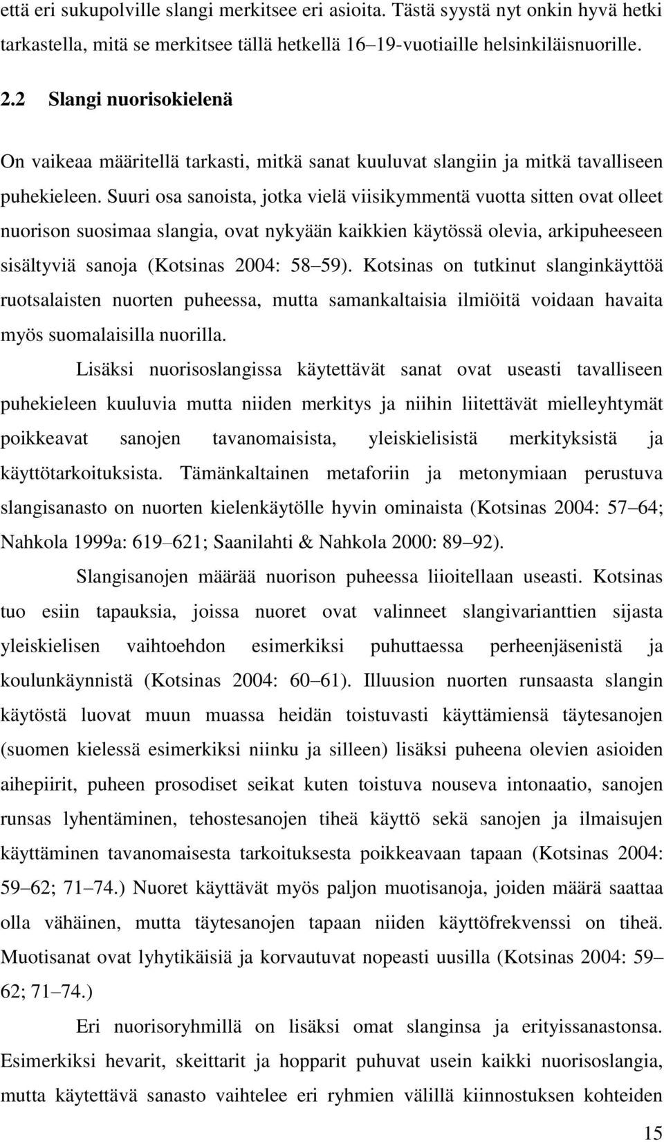 Suuri osa sanoista, jotka vielä viisikymmentä vuotta sitten ovat olleet nuorison suosimaa slangia, ovat nykyään kaikkien käytössä olevia, arkipuheeseen sisältyviä sanoja (Kotsinas 2004: 58 59).